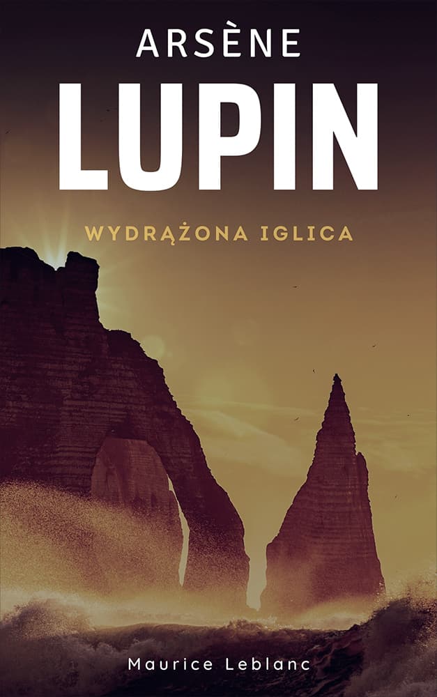 Okładka książki Arsene Lupin. Wydrążona iglica - Maurice Leblanc