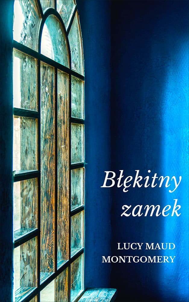 Okładka książki Błękitny zamek - Lucy Maud Montgomery